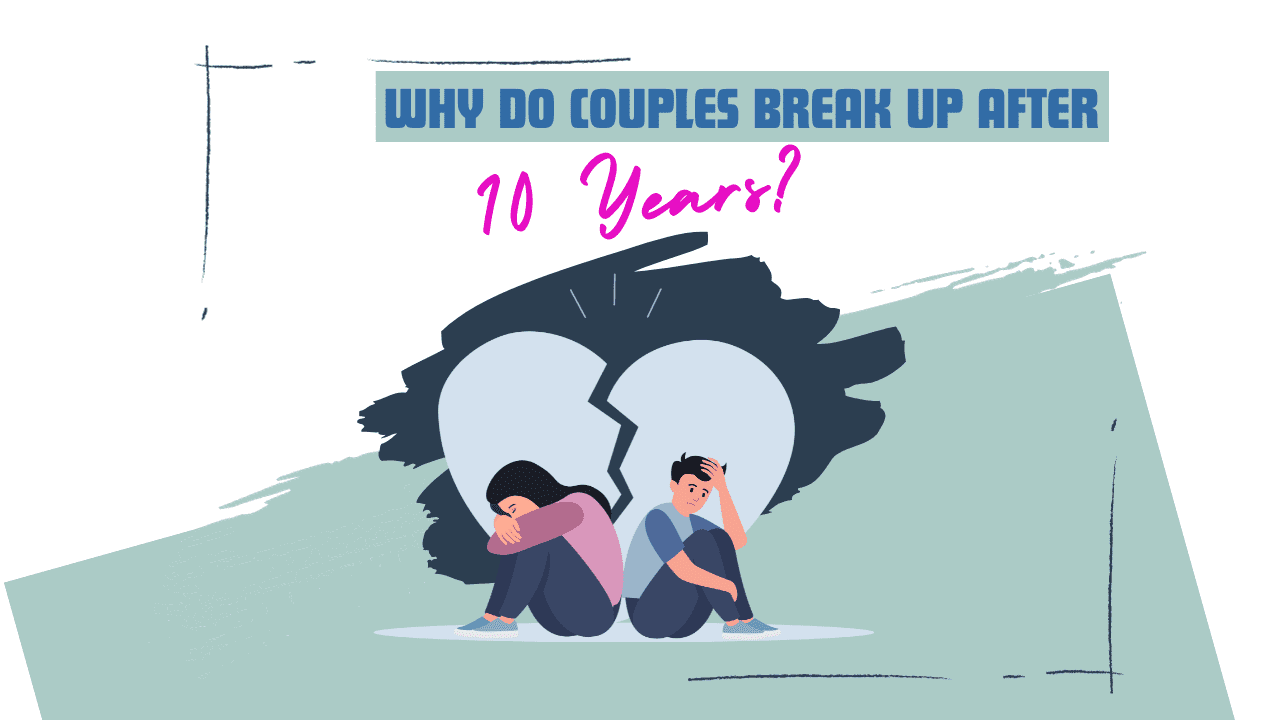 Why do couples break up after 10 years