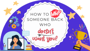 How To Win Someone Back Who Doesn't Want You? - Magnet of Success