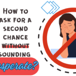 How to ask for a second chance without sounding desperate