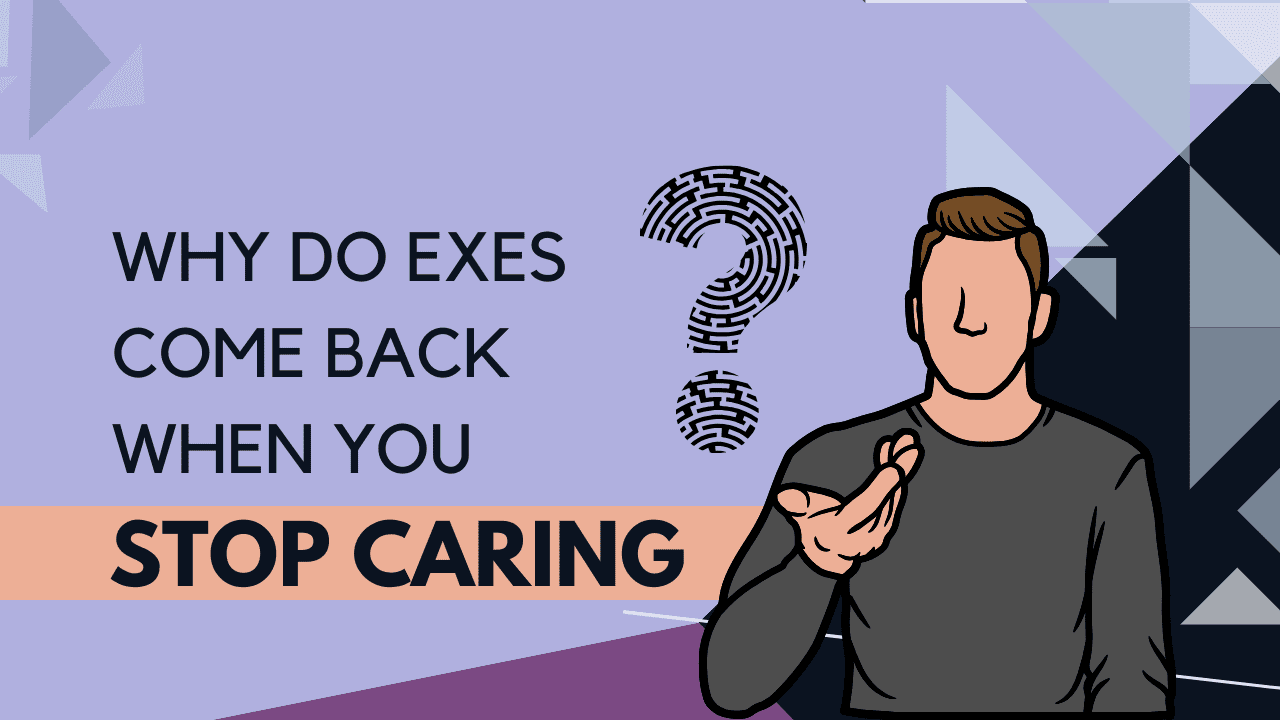Why do exes come back when you stop caring