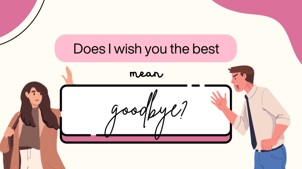 Does I wish you the best mean goodbye