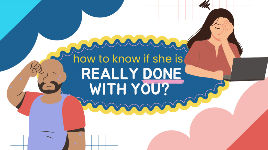 How to know if she is really done with you