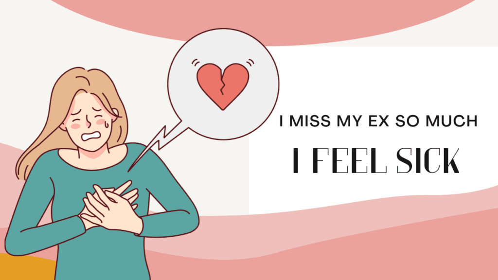 I miss my ex so much I feel sick