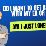 Do I want to get back with my ex or am I just lonely