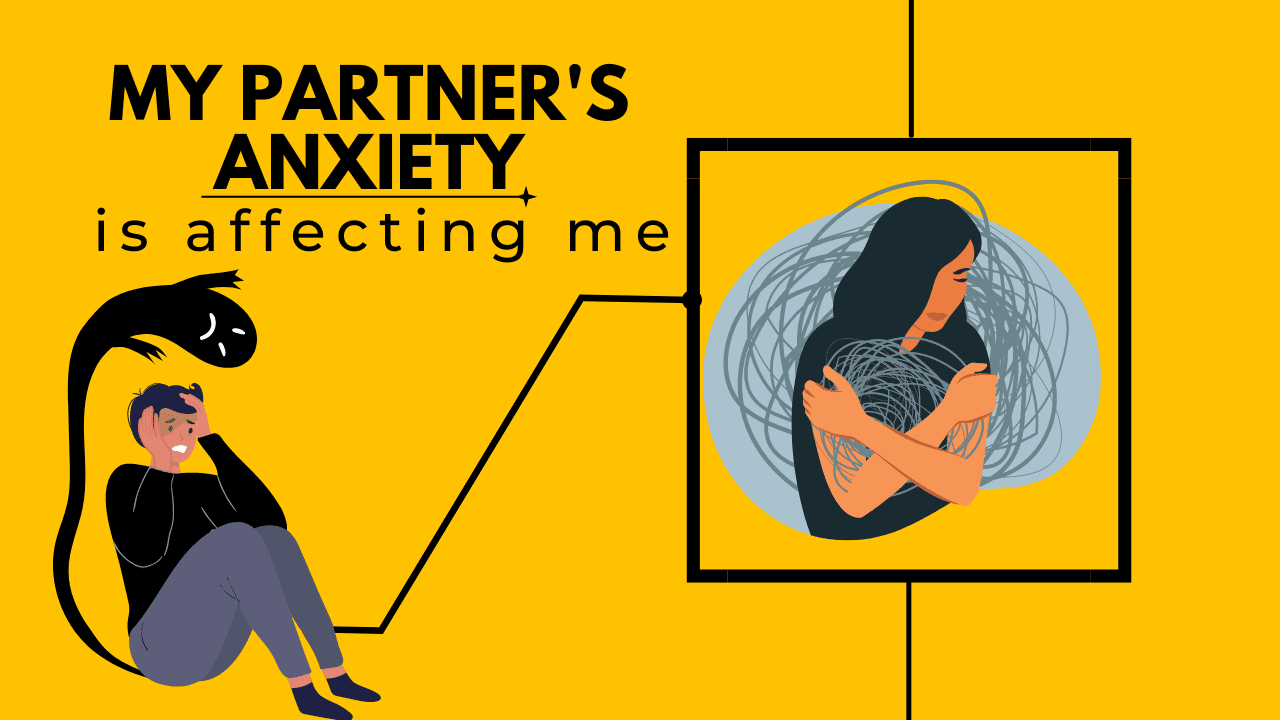 My partner's anxiety is affecting me
