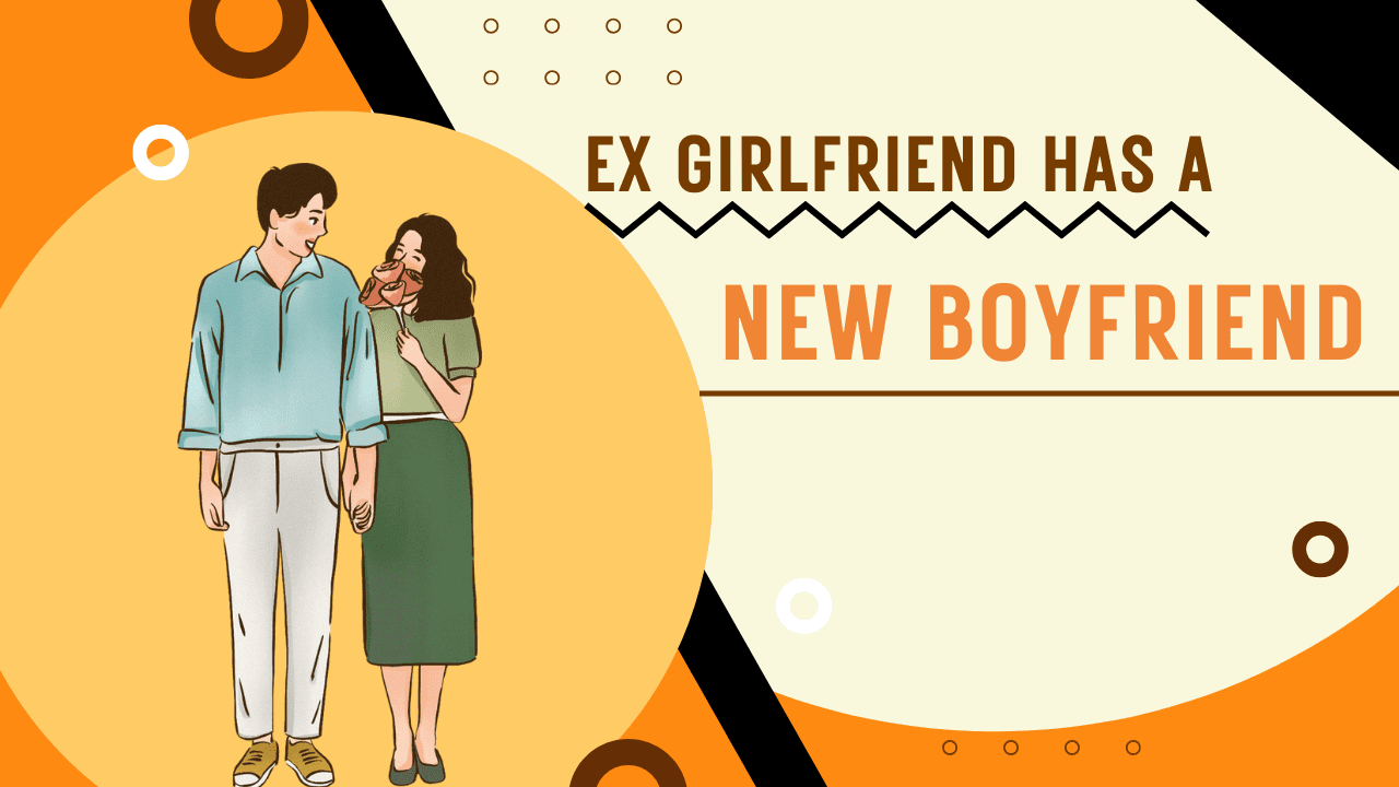Ex girlfriend has a new boyfriend
