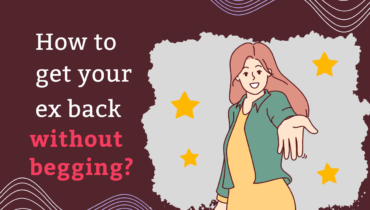 How To Get Your Ex Back Without Begging?