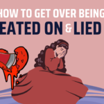 How to get over being cheated on and lied to