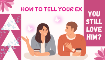 How To Tell Your Ex You Still Love Him?