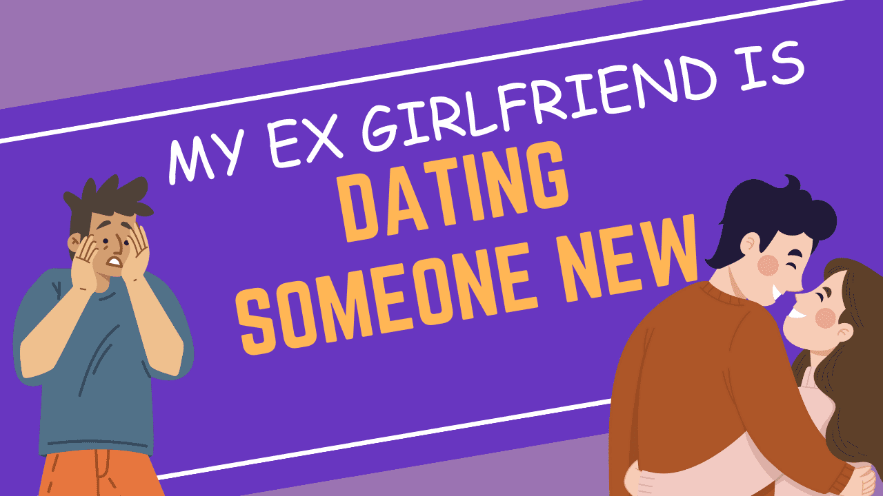 My ex girlfriend is dating someone new