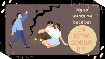 My Ex Wants Me Back But I’m Dating Someone Else