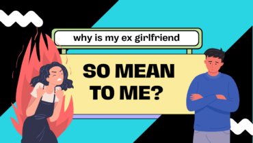 Why Is My Ex-girlfriend So Mean To Me?