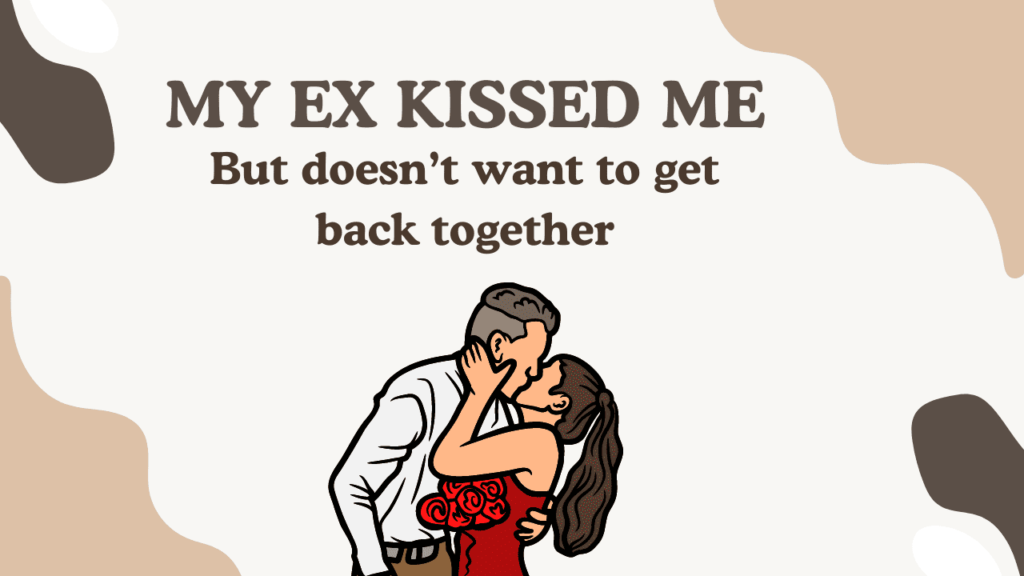 My ex kissed me but doesn't want to get back together