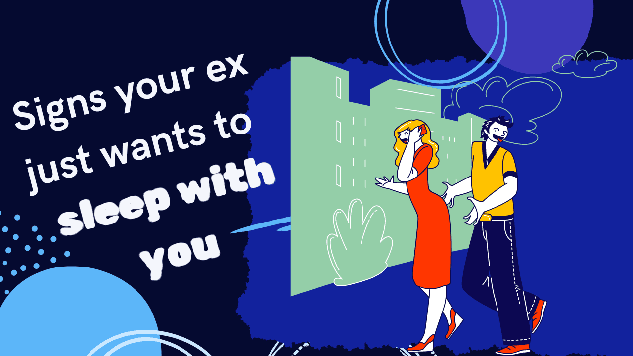 7 Signs Your Ex Just Wants To Sleep With You - Magnet of Success