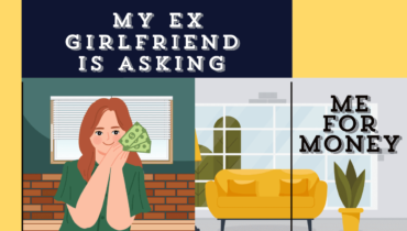 My Ex-girlfriend Is Asking Me For Money