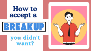 How To Accept A Breakup You Didn’t Want?