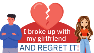 I Broke Up With My Girlfriend And Regret It