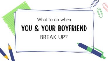 What To Do When You And Your Boyfriend Break Up?