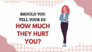 Should You Tell Your Ex How Much They Hurt You?
